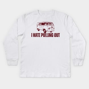 I Hate Pulling Out Kids Long Sleeve T-Shirt